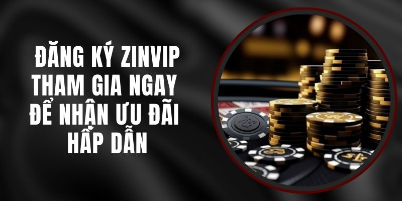 Đăng Ký Zinvip - Tham Gia Ngay Để Nhận Ưu Đãi Hấp Dẫn