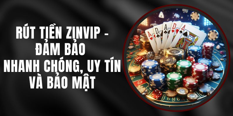 Rút Tiền Zinvip - Đảm Bảo Nhanh Chóng, Uy Tín Và Bảo Mật