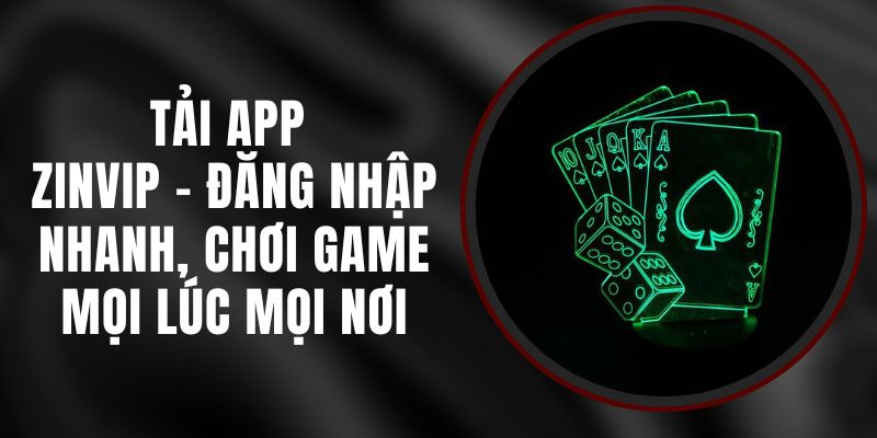 Tải App Zinvip - Đăng Nhập Nhanh, Chơi Game Mọi Lúc Mọi Nơi